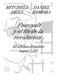 FOUCAULT Y EL FIN DE LA REVOLUCIÓN: EL ÚLTIMO HOMBRE TOMA LSD Mitchell Dean y Daniel Zamora
