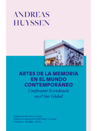 ARTES DE LA MEMORIA EN EL MUNDO CONTEMPORÁNEO Andreas Huyssen